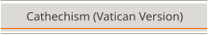 Cathechism (Vatican Version)